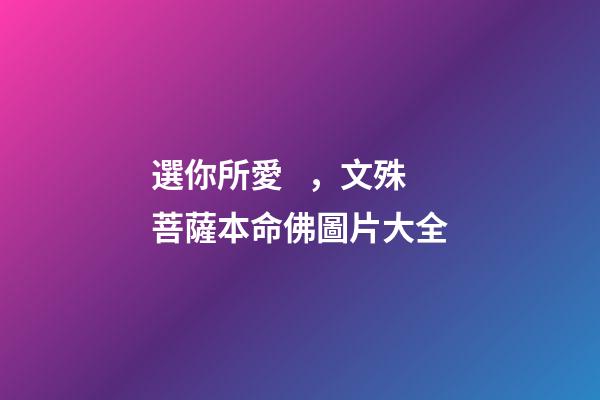 選你所愛，文殊菩薩本命佛圖片大全